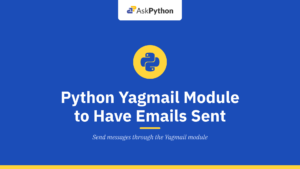 Python Yagmail Module – An easy way to have emails sent!